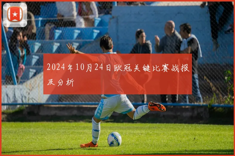 2024年10月24日欧冠关键比赛战报及分析