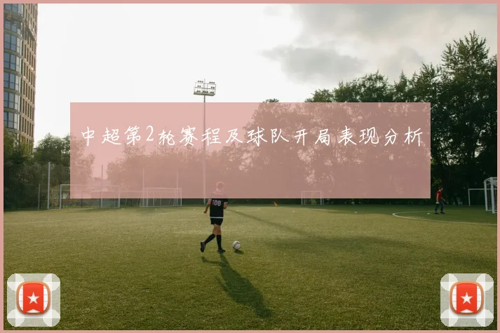 中超第2轮赛程及球队开局表现分析