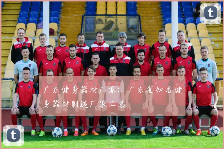 广东健身器材厂家：广东省知名健身器材制造厂家汇总